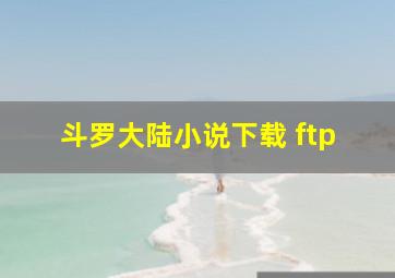 斗罗大陆小说下载 ftp